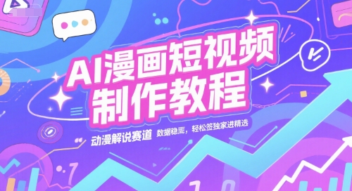 AI漫画短视频制作教程，动漫解说赛道，数据稳定且流量高，轻松签独家进精选-中创项目网