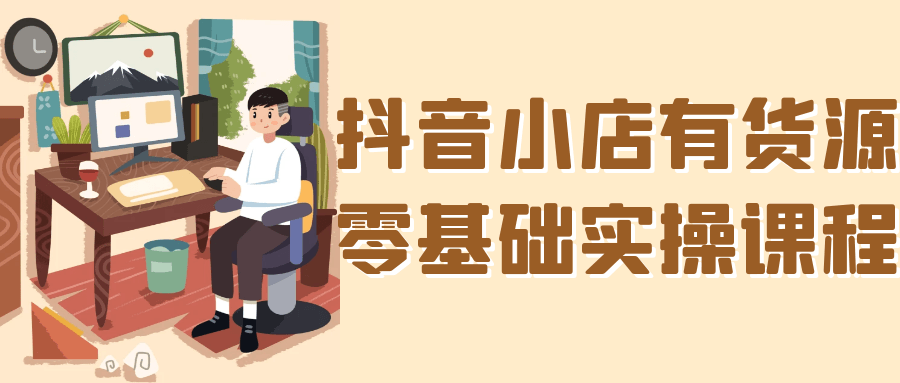 抖音小店有货源零基础实操课程-中创项目网