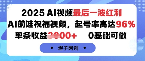 2025AI视频最后一波红利，AI萌娃祝福视频，起号率高达96%，单条收益1k+，0基础可做-中创项目网