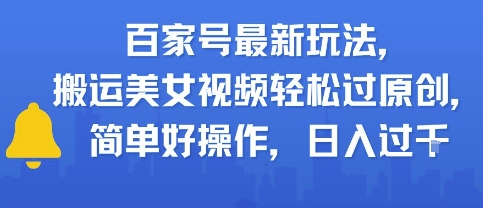 百家号最新玩法，搬运美女视频轻松过原创，简单好操作，日入多张-中创项目网