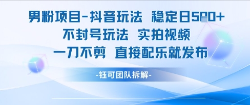 男粉项目抖音玩法稳定日收5张实拍视频一刀不剪直接配乐就发布不封号玩法-中创项目网