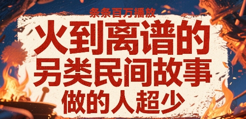 火到离谱的另类民间故事，条条百W播放，做的人超少-中创项目网