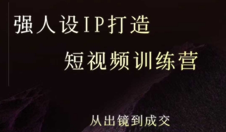 强人设ip打造课，8月最新5天短视频ip训练营，从出镜到成交-中创项目网