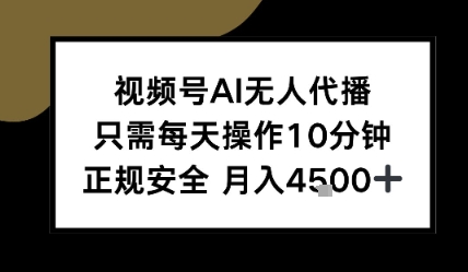 视频号AI无人代播，只需每天操作10分钟，正规安全，月入4.5k-中创项目网