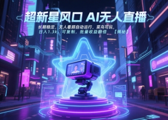 超新星风口无人直播，长期稳定，无人看顾自动运行，菜鸟可玩，日入1.3k，可复制，批量收益翻倍-中创项目网