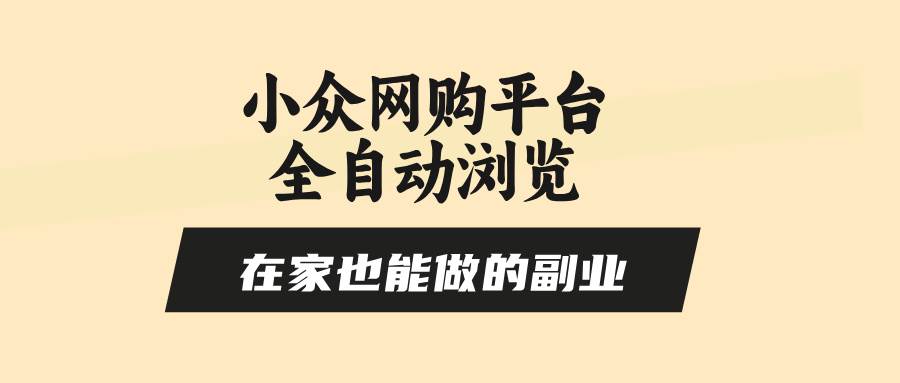 （15715期）小众网购平台全自动浏览，在家也能做的副业，无需人工，零风控，每天4…-中创项目网