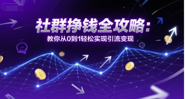 社群挣钱全攻略：教你从0到1轻松实现引流变现-中创项目网