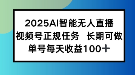 2025AI智能无人直播新玩法，视频号长期稳定任务，单日平均收益1张-中创项目网