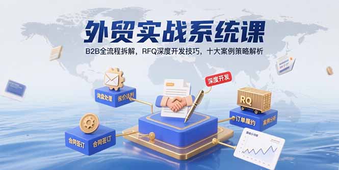 外贸实战系统课：B2B全流程拆解，RFQ深度开发技巧，十大案例策略解析-中创项目网
