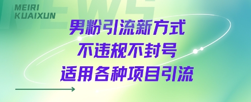 男粉引流新方式不违规不封号适用各种项目引流-中创项目网