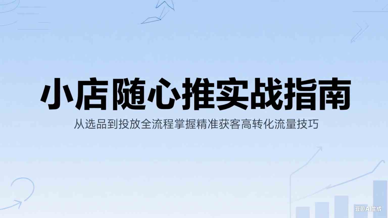 小店随心推实战指南：从选品到投放全流程掌握精准获客高转化流量技巧-中创项目网