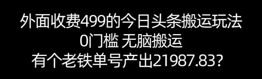 【168网创11期】单号产出21987.83？0门槛无脑搬运，外面收费499的今日头条搬运玩法！-中创项目网