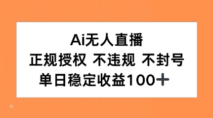 Ai无人直播，正规授权 不违规 不封号，单日稳定收益100+-中创项目网