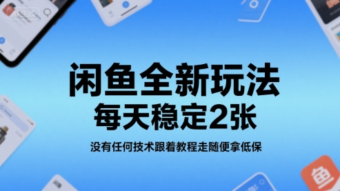 闲鱼全新玩法，每天稳定2张，没有任何技术跟着教程走随便拿低保-中创项目网
