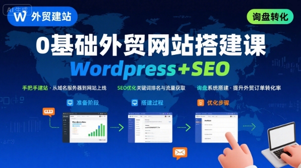WordPress外贸建站+SEO优化课程，手把手教你从0到1搭建可获得询盘的外贸网站-中创项目网