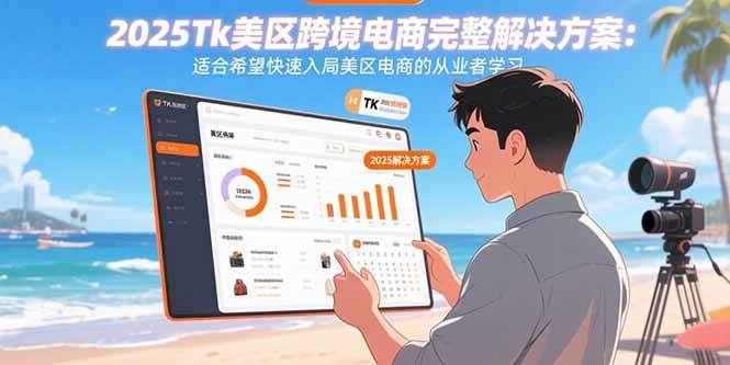 （15807期）2025Tk美区跨境电商完整解决方案：适合希望快速入局美区电商的从业者学习-中创项目网