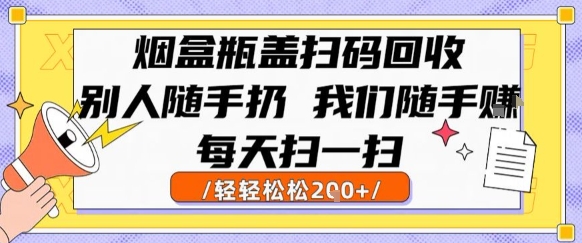 烟盒瓶盖扫码回收，别人随手扔 我们随手挣，闷声发大财，每天扫一扫，轻轻松松2张【揭秘】-中创项目网