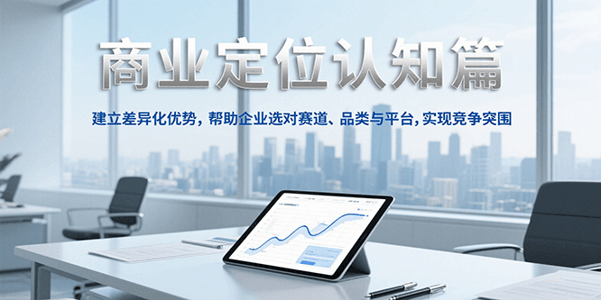 商业定位认知，建立差异化优势，帮助企业选对赛道、品类与平台，实现竞争突围-中创项目网
