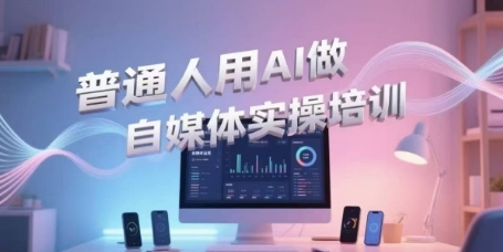 普通人用AI做自媒体实操培训，普通人一个人用ai做自媒体，视频制作、短视频引流、直播带货，轻松入门-中创项目网