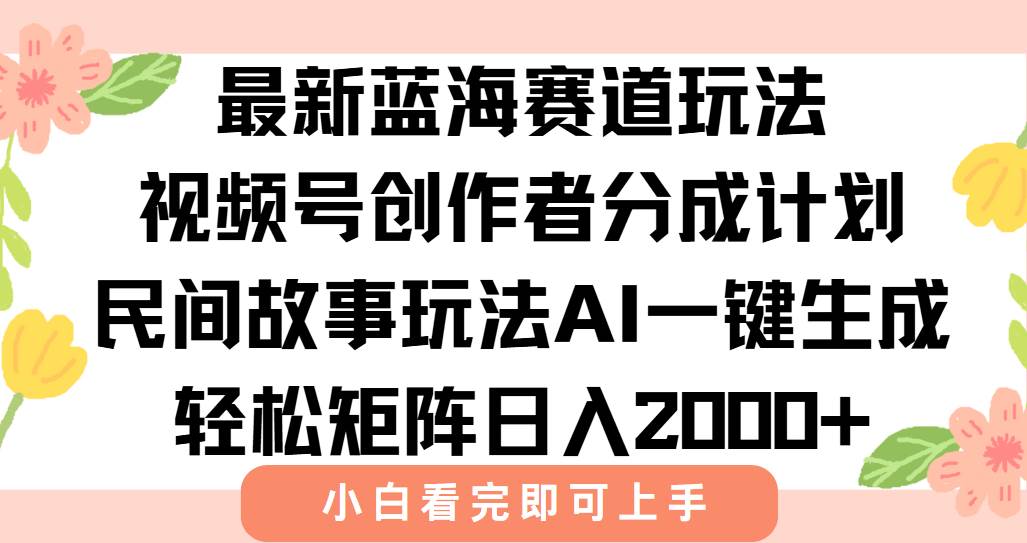 （15287期）最新视频号创作者分成民间故事玩法，AI一键生成爆款视频，轻松日入2000+-中创项目网