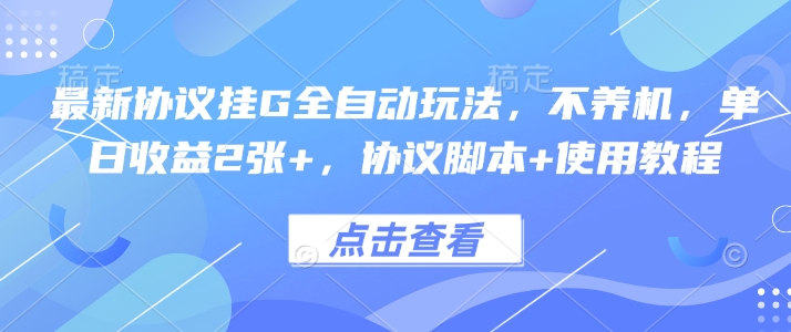 最新协议挂G全自动玩法，不用养机，单日收益2张+，协议脚本+使用教程【揭秘】-中创项目网