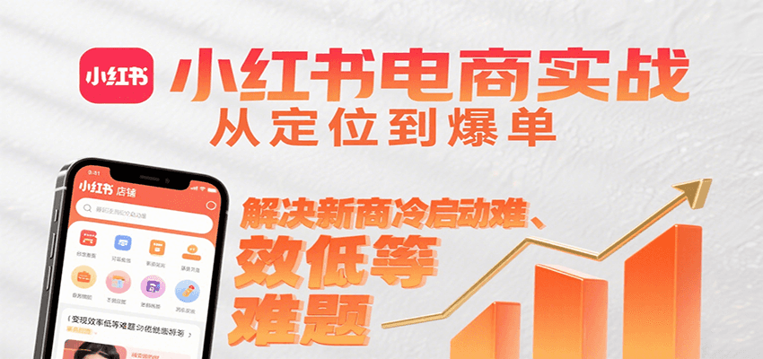 小红书电商实战，从定位到爆单解决新商冷启动难、变现效率低等难题-中创项目网