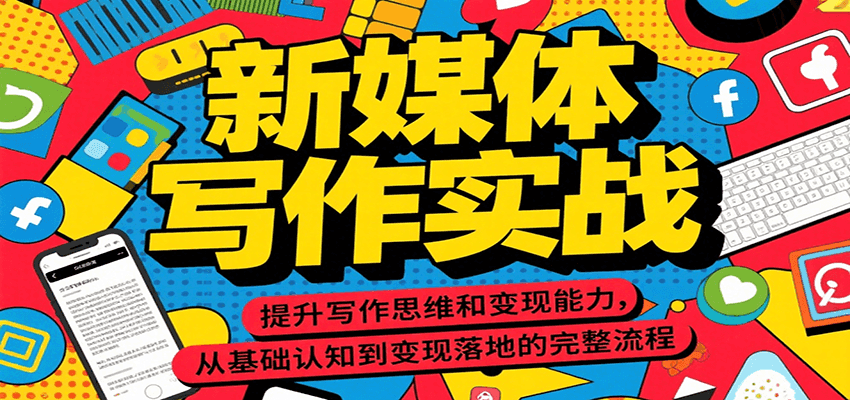 新媒体写作实战，提升写作思维和变现能力，从基础认知到变现落地的完整流程-中创项目网