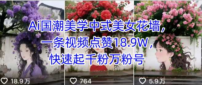Ai国潮美学中式美女花墙，一条视频点赞18.9W，快速起千粉万粉号-中创项目网