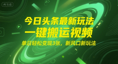今日头条最新玩法，一键搬运视频，单日轻松变现3张， 新风口新玩法-中创项目网