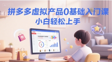 拼多多虚拟产品0基础入门课，小白轻松上手-中创项目网