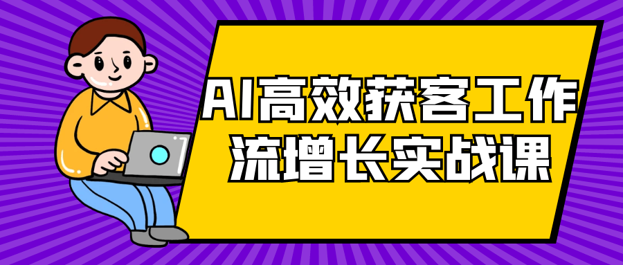 AI高效获客工作流增长实战课-中创项目网