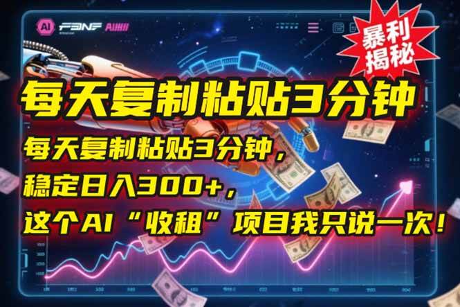 （15179期）每天复制粘贴3分钟，稳定日入300+，这个AI“收租”项目我只说一次！-中创项目网