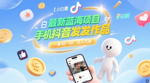 最新蓝海项目，小白靠一部手机抖音发发作品， 一单30-50，日入几张-中创项目网