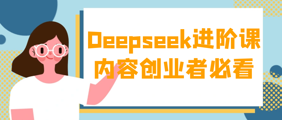 Deepseek进阶课内容创业者必看-中创项目网