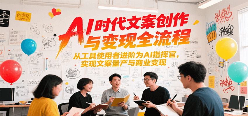AI时代文案创作与变现全流程，从工具使用者进阶为AI指挥官，实现文案量产与商业变现-中创项目网