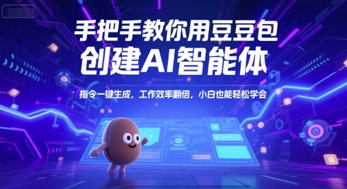 手把手教你用豆包创建AI智能体，指令一键生成，工作效率翻倍，小白也能轻松学会-中创项目网