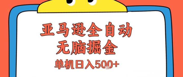 亚马逊全自动无脑掘金，无需人工，单机日入5张+【揭秘】-中创项目网