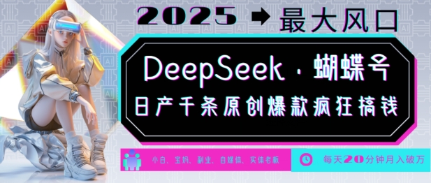 DeepSeek+蝴蝶号，2025年最大风口，日产千条原创爆款，轻松月入破W-中创项目网