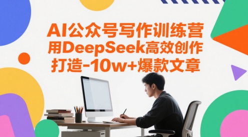 AI公众号写作训练营，用DeepSeek高效创作，打造10w+爆款文章-中创项目网