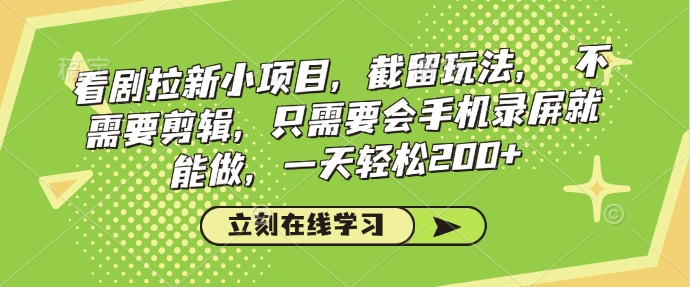 看剧拉新小项目，截留玩法， 不需要剪辑，只需要会手机录屏就能做，一天轻松200+-中创项目网