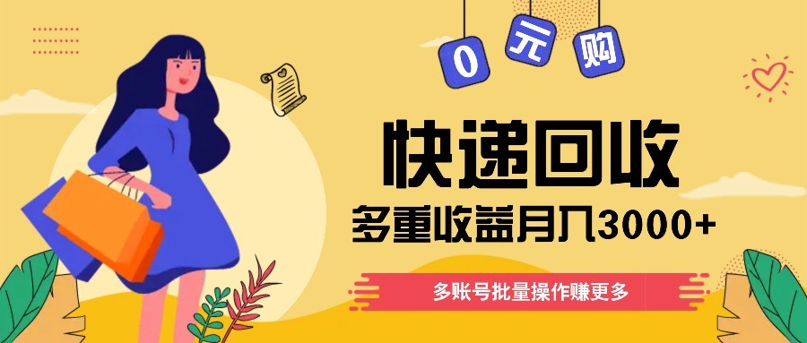 快递回收多重收益玩法，多账号批量操作，新手小白也能搬砖月入3000+！-中创项目网