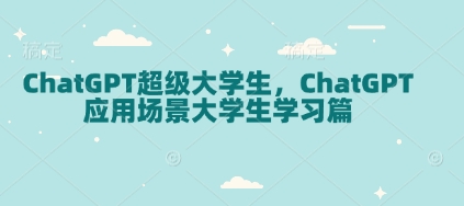 ChatGPT超级大学生，ChatGPT 应用场景大学生学习篇-中创项目网