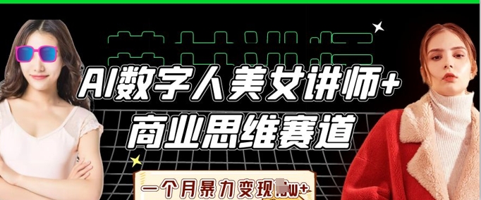 AI数字人美女讲师+商业思维赛道，一个月暴力变现过W+-中创项目网