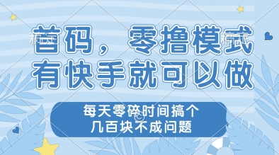 首码，零撸模式，有快手就可以做，每天零碎时间搞个几张不成问题【揭秘】-中创项目网