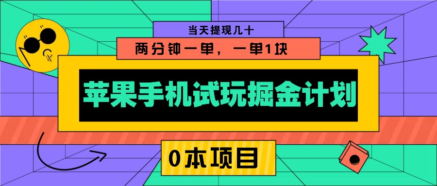 苹果手机试玩掘金计划，0本项目两分钟一单，一单1块 当天提现几十-中创项目网