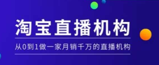 淘宝直播运营实操课【MCN机构】，从0到1做一家月销千万的直播机构-中创项目网