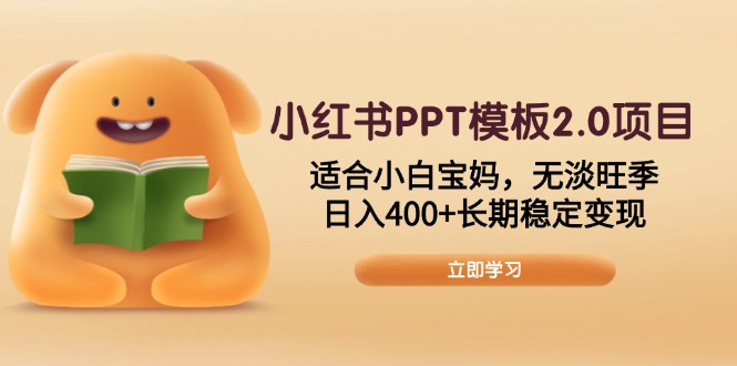 小红书PPT模板2.0项目，适合小白宝妈，无淡旺季，日入400+长期稳定变现-中创项目网
