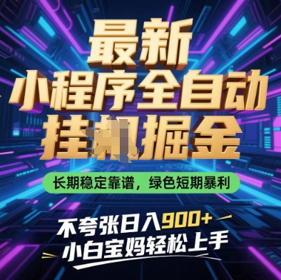 最新小程序全自动挂G掘金，长期稳定靠谱，绿色短期暴利不夸张日入9张，小白宝妈轻松上手【揭秘】-中创项目网
