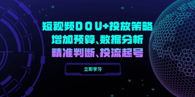 短视频DOU+投放策略，增加预算、数据分析、精准判断，投流起号-中创项目网