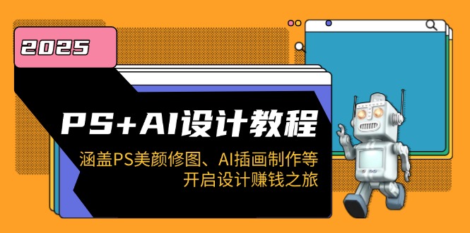PS+AI设计教程：涵盖PS美颜修图、AI插画制作等，开启设计赚钱之旅-中创项目网